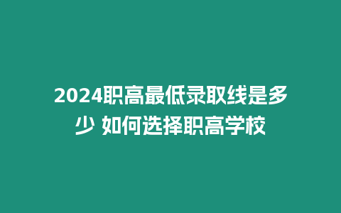 2024職高最低錄取線是多少 如何選擇職高學校