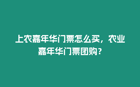 上農嘉年華門票怎么買，農業嘉年華門票團購？