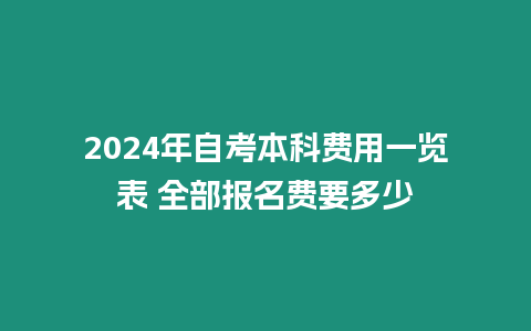 2024年自考本科費用一覽表 全部報名費要多少