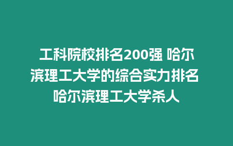 工科院校排名200強 哈爾濱理工大學的綜合實力排名 哈爾濱理工大學殺人