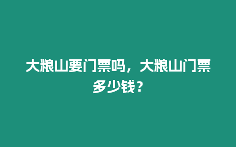 大糧山要門票嗎，大糧山門票多少錢？