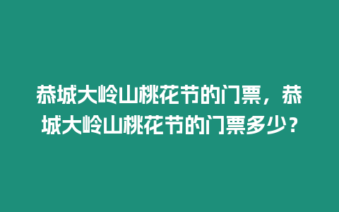 恭城大嶺山桃花節(jié)的門票，恭城大嶺山桃花節(jié)的門票多少？