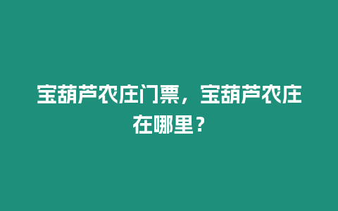 寶葫蘆農(nóng)莊門票，寶葫蘆農(nóng)莊在哪里？