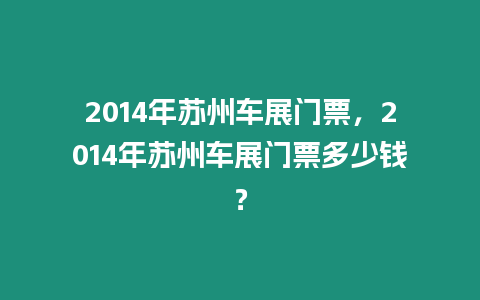 2014年蘇州車展門票，2014年蘇州車展門票多少錢？