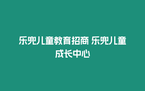 樂兜兒童教育招商 樂兜兒童成長中心