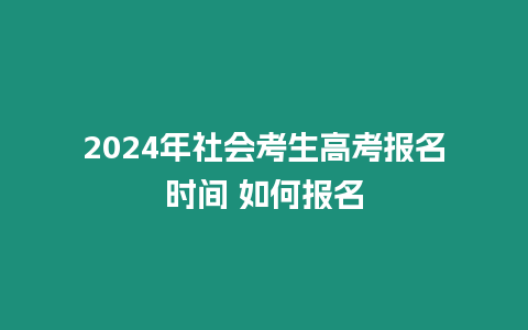 2024年社會考生高考報名時間 如何報名