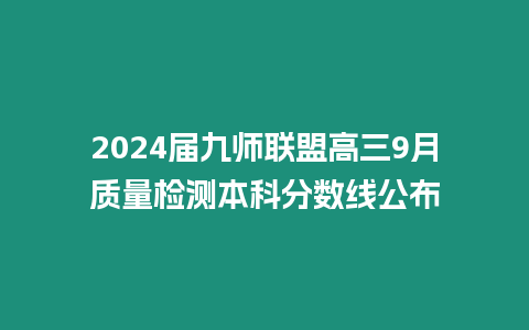 2024屆九師聯(lián)盟高三9月質(zhì)量檢測(cè)本科分?jǐn)?shù)線(xiàn)公布