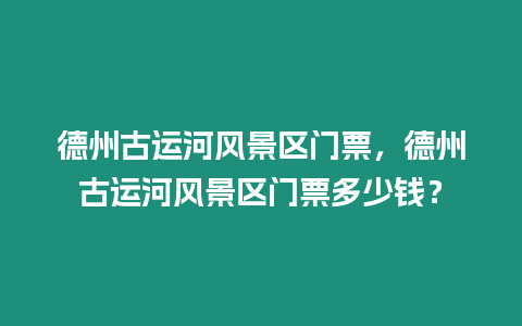 德州古運河風景區門票，德州古運河風景區門票多少錢？