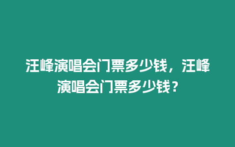 汪峰演唱會門票多少錢，汪峰演唱會門票多少錢？