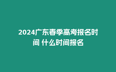 2024廣東春季高考報名時間 什么時間報名