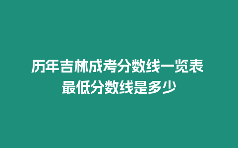 歷年吉林成考分數線一覽表 最低分數線是多少