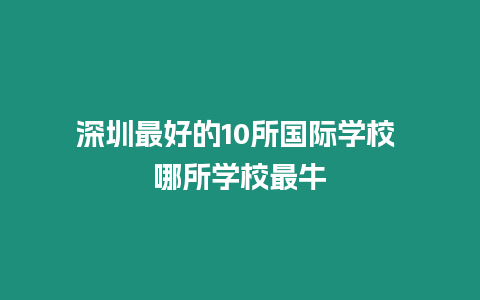 深圳最好的10所國際學(xué)校 哪所學(xué)校最牛