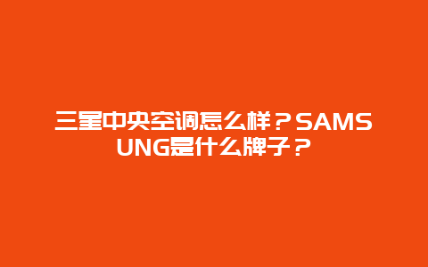 三星中央空調怎么樣？SAMSUNG是什么牌子？