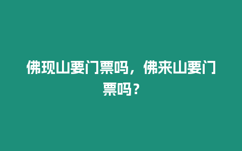 佛現山要門票嗎，佛來山要門票嗎？