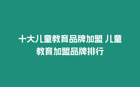 十大兒童教育品牌加盟 兒童教育加盟品牌排行