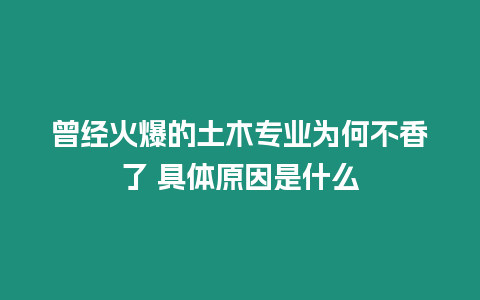 曾經(jīng)火爆的土木專業(yè)為何不香了 具體原因是什么