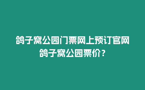 鴿子窩公園門票網上預訂官網鴿子窩公園票價？