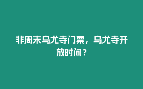 非周末烏尤寺門票，烏尤寺開放時(shí)間？