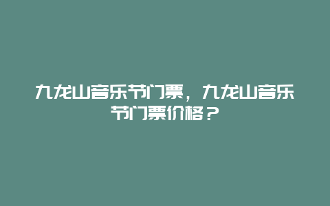 九龍山音樂節(jié)門票，九龍山音樂節(jié)門票價格？