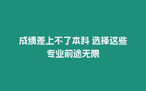 成績差上不了本科 選擇這些專業前途無限