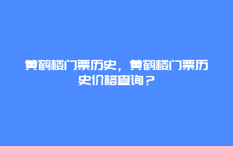 黃鶴樓門票歷史，黃鶴樓門票歷史價格查詢？