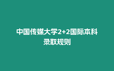 中國傳媒大學2+2國際本科錄取規則