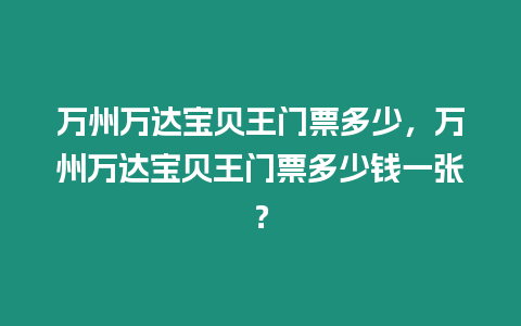 萬州萬達寶貝王門票多少，萬州萬達寶貝王門票多少錢一張？