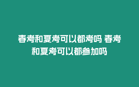 春考和夏考可以都考嗎 春考和夏考可以都參加嗎