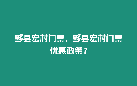 黟縣宏村門票，黟縣宏村門票優惠政策？