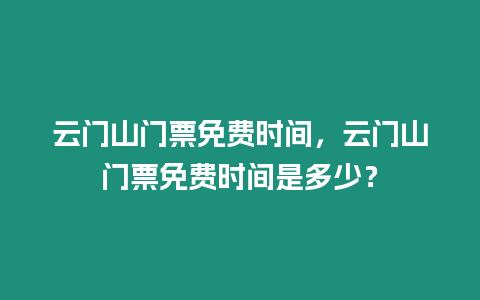 云門山門票免費時間，云門山門票免費時間是多少？