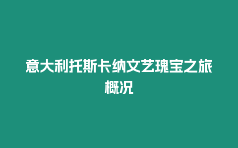 意大利托斯卡納文藝瑰寶之旅概況