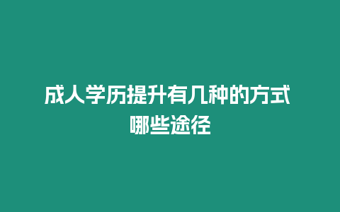 成人學歷提升有幾種的方式 哪些途徑