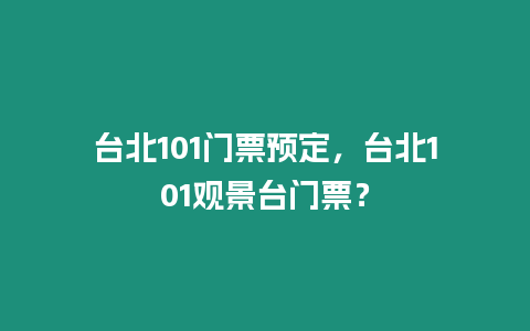 臺北101門票預定，臺北101觀景臺門票？