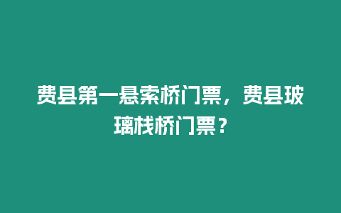 費縣第一懸索橋門票，費縣玻璃棧橋門票？