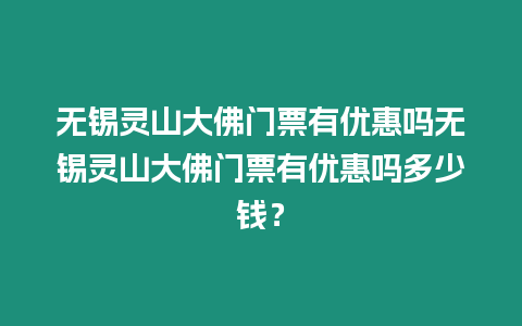 無錫靈山大佛門票有優惠嗎無錫靈山大佛門票有優惠嗎多少錢？