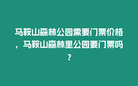 馬鞍山森林公園需要門(mén)票價(jià)格，馬鞍山森林里公園要門(mén)票嗎？