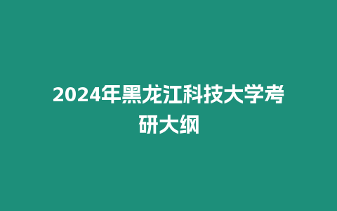 2024年黑龍江科技大學考研大綱