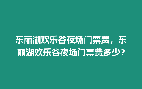 東麗湖歡樂谷夜場門票費，東麗湖歡樂谷夜場門票費多少？