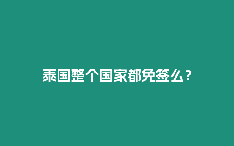 泰國整個國家都免簽么？