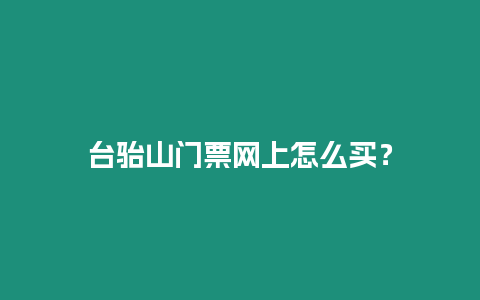 臺駘山門票網(wǎng)上怎么買？