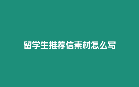 留學生推薦信素材怎么寫