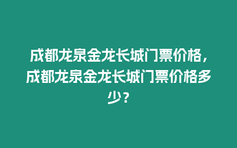 成都龍泉金龍長(zhǎng)城門(mén)票價(jià)格，成都龍泉金龍長(zhǎng)城門(mén)票價(jià)格多少？