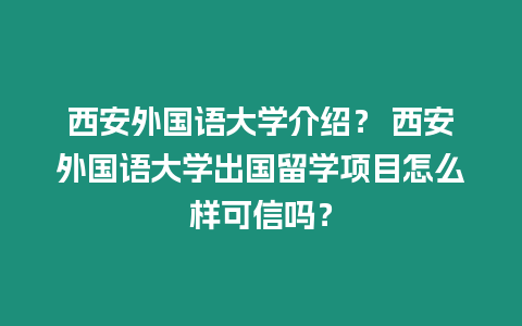 西安外國(guó)語(yǔ)大學(xué)介紹？ 西安外國(guó)語(yǔ)大學(xué)出國(guó)留學(xué)項(xiàng)目怎么樣可信嗎？