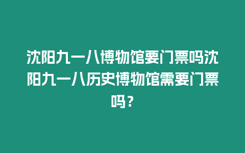 沈陽九一八博物館要門票嗎沈陽九一八歷史博物館需要門票嗎？