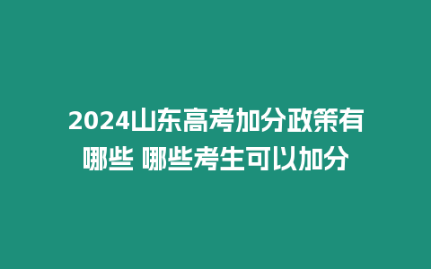 2024山東高考加分政策有哪些 哪些考生可以加分