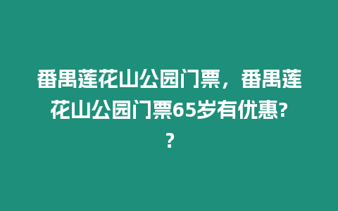 番禺蓮花山公園門票，番禺蓮花山公園門票65歲有優惠?？