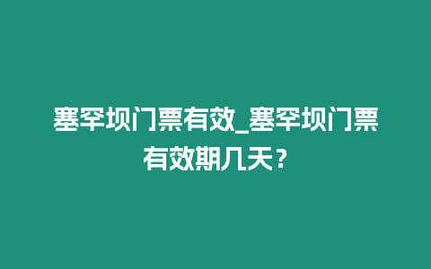 塞罕壩門票有效_塞罕壩門票有效期幾天？