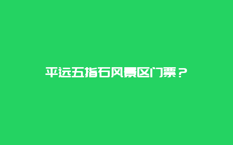 平遠五指石風景區門票？