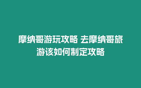 摩納哥游玩攻略 去摩納哥旅游該如何制定攻略