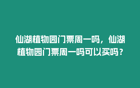 仙湖植物園門票周一嗎，仙湖植物園門票周一嗎可以買嗎？